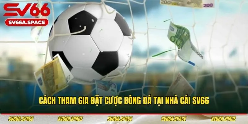 Cách tham gia đặt cược bóng đá tại nhà cái SV66