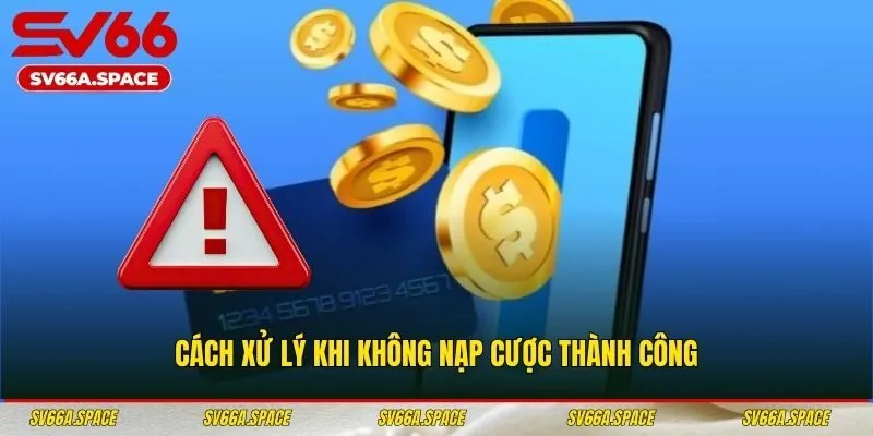 Cách xử lý khi không nạp cược thành công