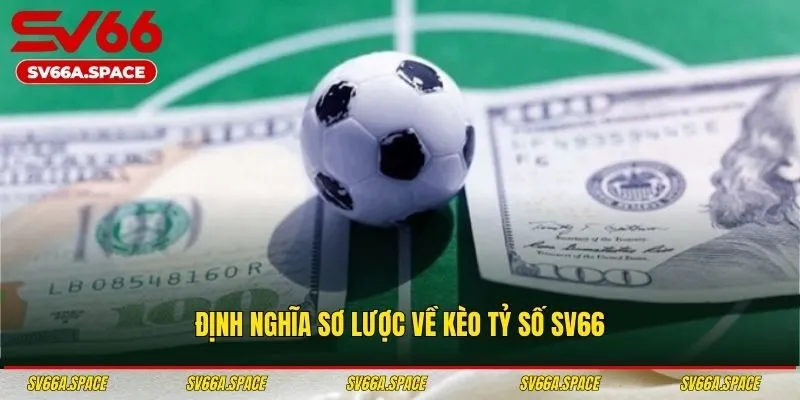 Định nghĩa sơ lược về kèo tỷ số SV66