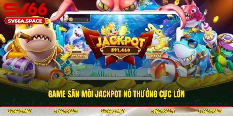 Game săn mồi Jackpot nổ thưởng cực lớn