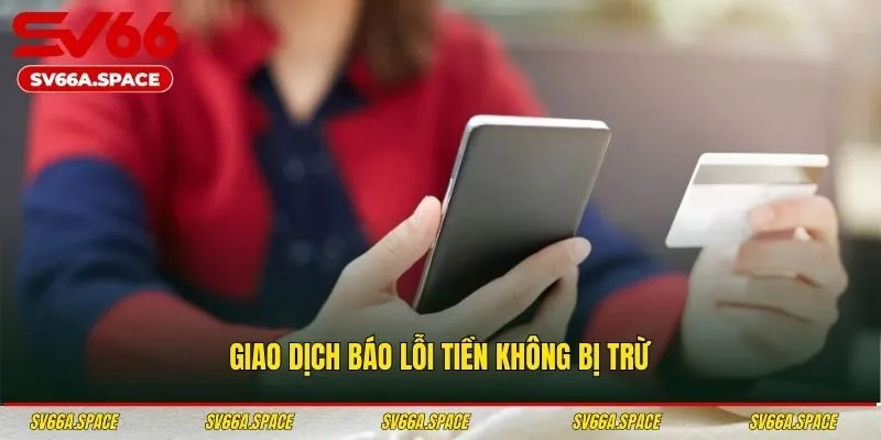 Giao dịch báo lỗi tiền không bị trừ