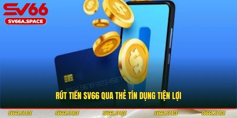 Rút tiền SV66 qua thẻ tín dụng tiện lợi