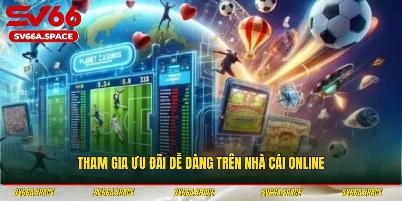 Tham gia ưu đãi dễ dàng trên nhà cái online