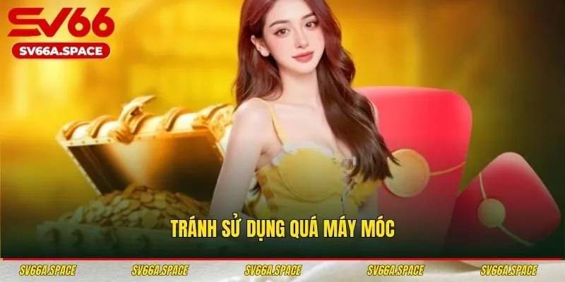 Tránh sử dụng quá máy móc